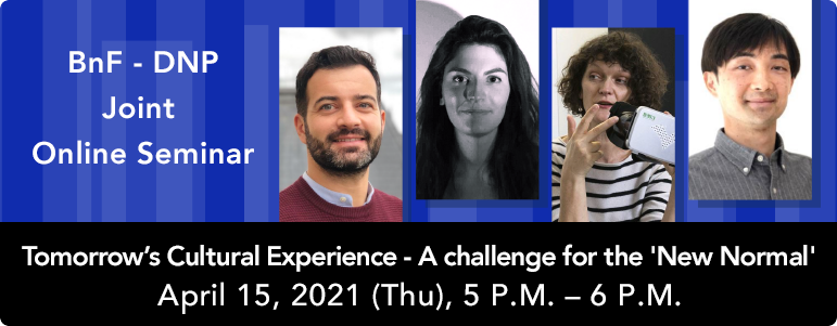 BnF - DNP Joint Online Seminar: “Tomorrow’s Cultural Experience - A challenge for the 'New Normal'”