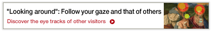 "Looking around": Follow your gaze and that of others  Discover the eye tracks of other visitors